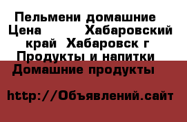 Пельмени домашние › Цена ­ 300 - Хабаровский край, Хабаровск г. Продукты и напитки » Домашние продукты   